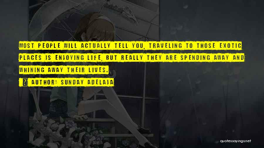 Sunday Adelaja Quotes: Most People Will Actually Tell You, Traveling To Those Exotic Places Is Enjoying Life, But Really They Are Spending Away