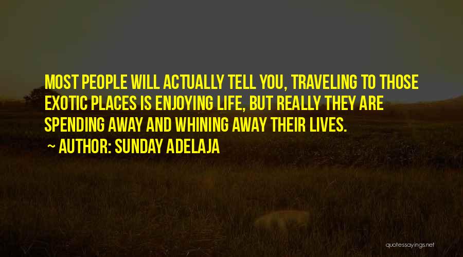 Sunday Adelaja Quotes: Most People Will Actually Tell You, Traveling To Those Exotic Places Is Enjoying Life, But Really They Are Spending Away