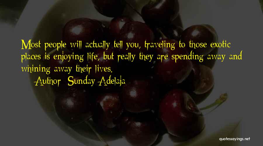 Sunday Adelaja Quotes: Most People Will Actually Tell You, Traveling To Those Exotic Places Is Enjoying Life, But Really They Are Spending Away