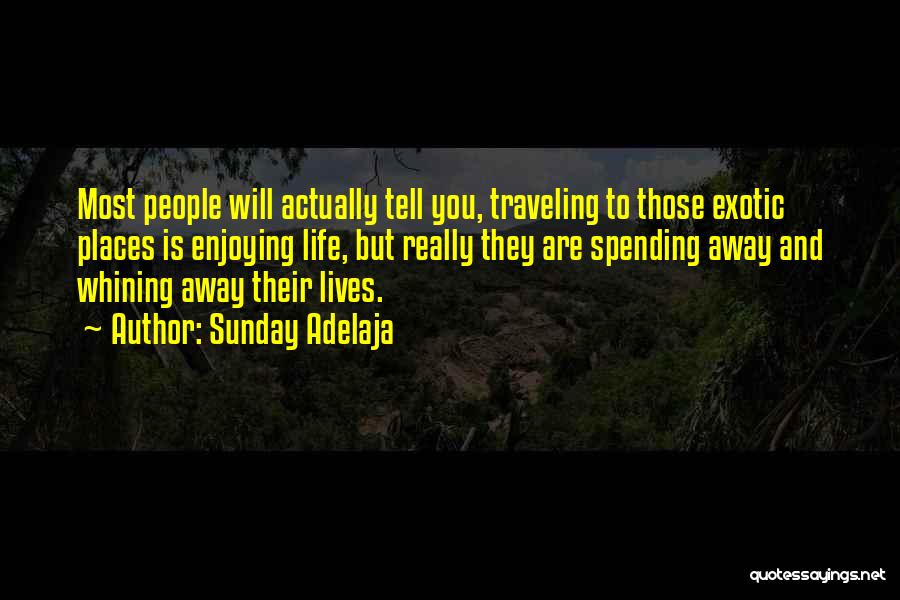 Sunday Adelaja Quotes: Most People Will Actually Tell You, Traveling To Those Exotic Places Is Enjoying Life, But Really They Are Spending Away