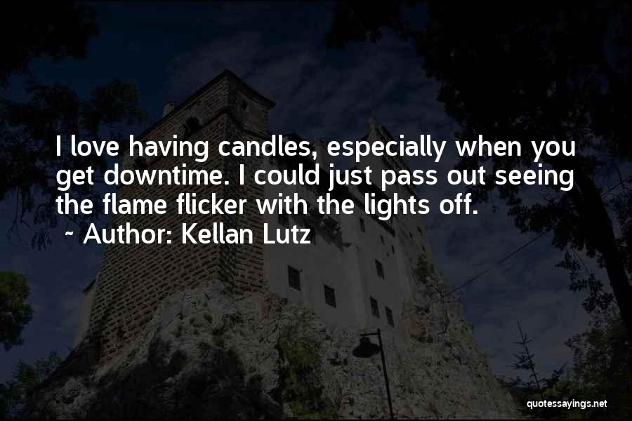 Kellan Lutz Quotes: I Love Having Candles, Especially When You Get Downtime. I Could Just Pass Out Seeing The Flame Flicker With The