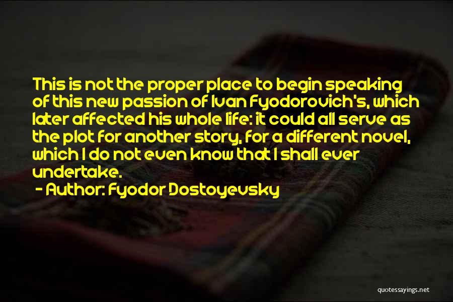 Fyodor Dostoyevsky Quotes: This Is Not The Proper Place To Begin Speaking Of This New Passion Of Ivan Fyodorovich's, Which Later Affected His