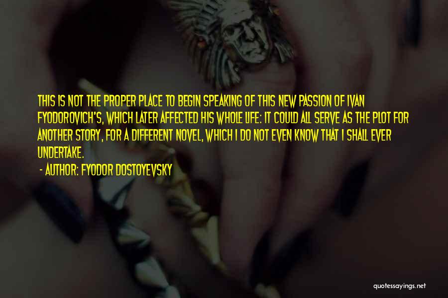 Fyodor Dostoyevsky Quotes: This Is Not The Proper Place To Begin Speaking Of This New Passion Of Ivan Fyodorovich's, Which Later Affected His