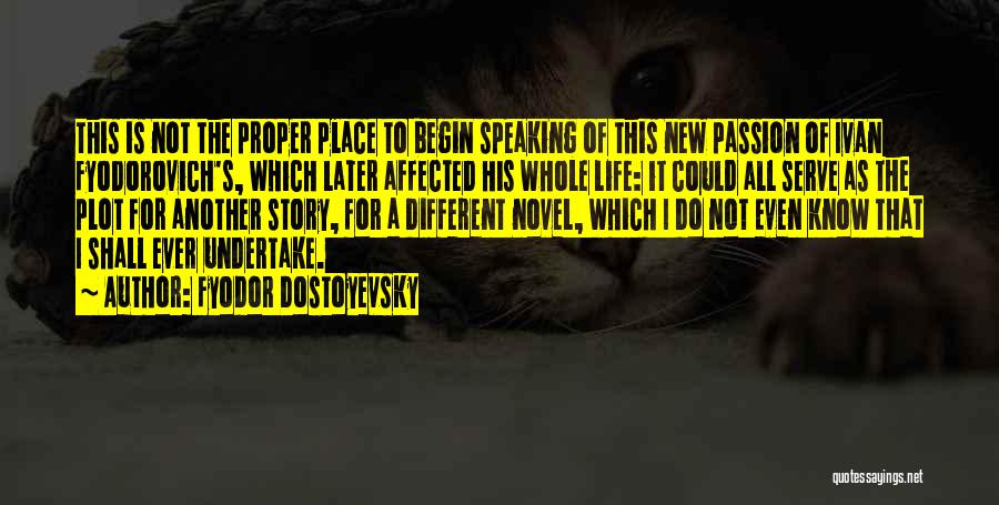 Fyodor Dostoyevsky Quotes: This Is Not The Proper Place To Begin Speaking Of This New Passion Of Ivan Fyodorovich's, Which Later Affected His