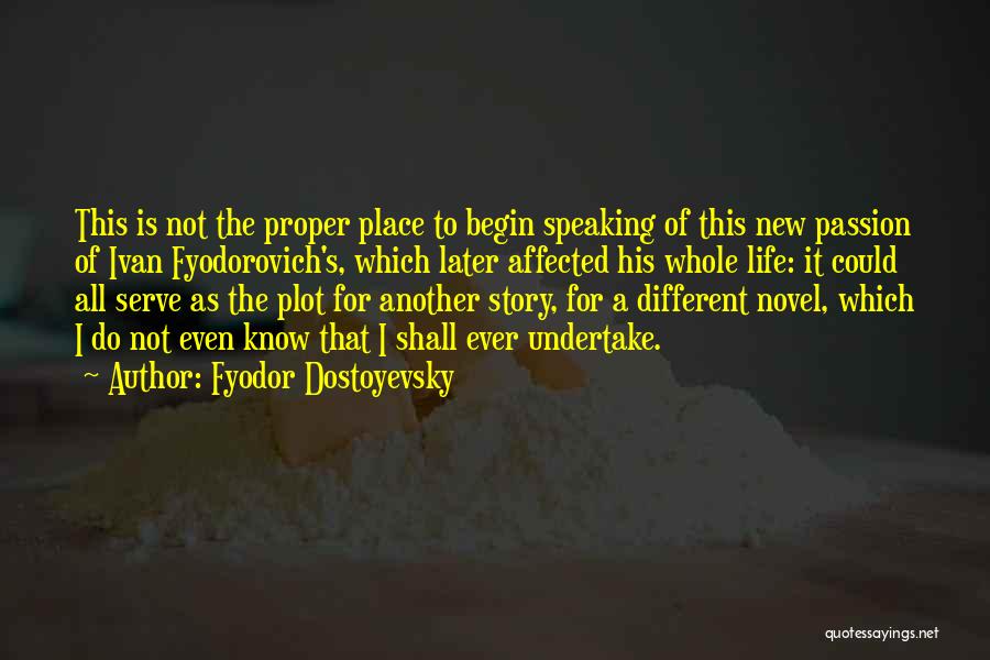 Fyodor Dostoyevsky Quotes: This Is Not The Proper Place To Begin Speaking Of This New Passion Of Ivan Fyodorovich's, Which Later Affected His