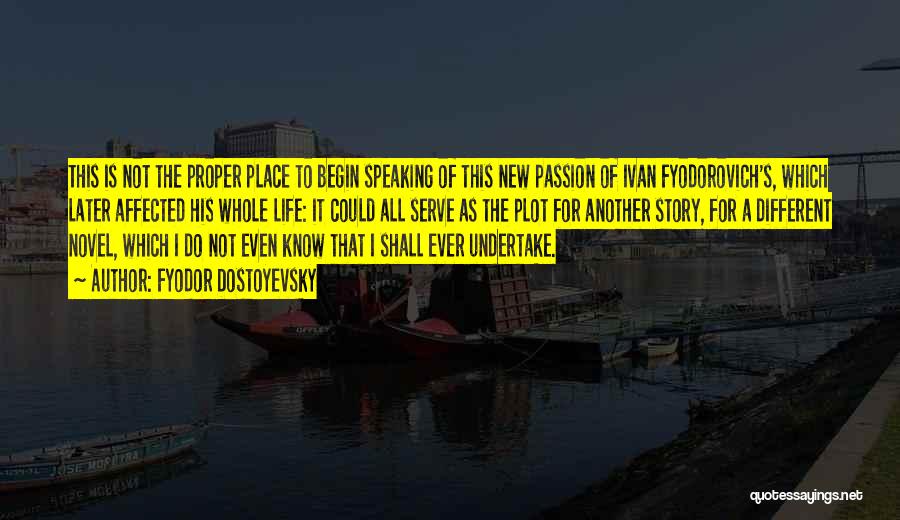 Fyodor Dostoyevsky Quotes: This Is Not The Proper Place To Begin Speaking Of This New Passion Of Ivan Fyodorovich's, Which Later Affected His