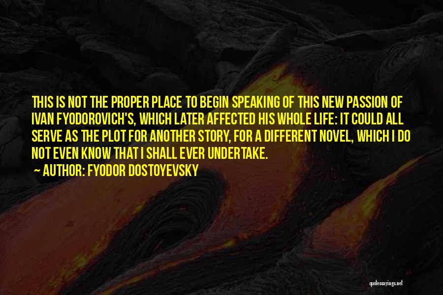 Fyodor Dostoyevsky Quotes: This Is Not The Proper Place To Begin Speaking Of This New Passion Of Ivan Fyodorovich's, Which Later Affected His