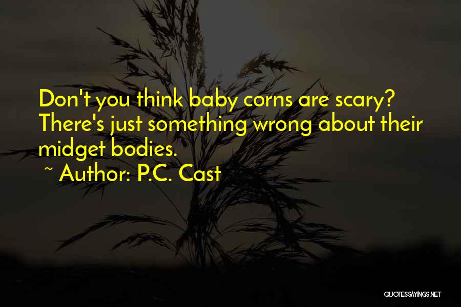 P.C. Cast Quotes: Don't You Think Baby Corns Are Scary? There's Just Something Wrong About Their Midget Bodies.