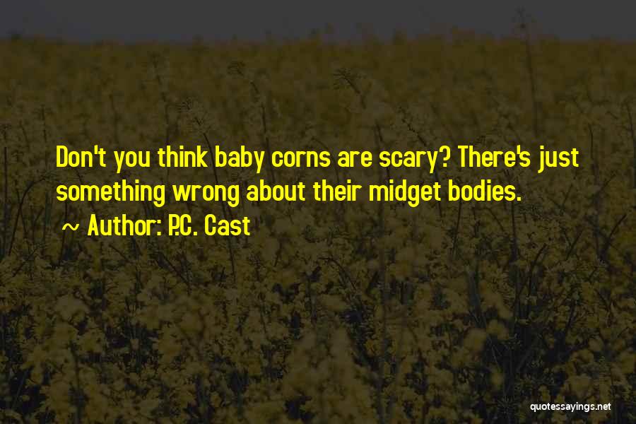 P.C. Cast Quotes: Don't You Think Baby Corns Are Scary? There's Just Something Wrong About Their Midget Bodies.