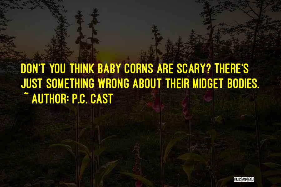 P.C. Cast Quotes: Don't You Think Baby Corns Are Scary? There's Just Something Wrong About Their Midget Bodies.