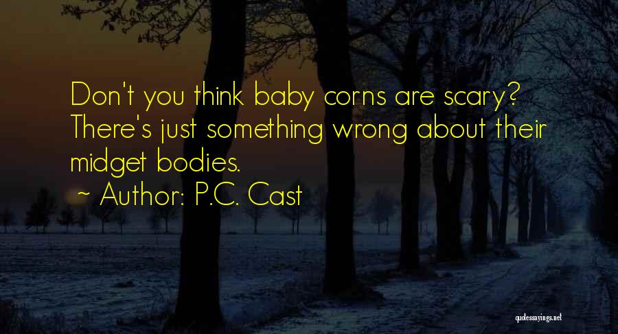 P.C. Cast Quotes: Don't You Think Baby Corns Are Scary? There's Just Something Wrong About Their Midget Bodies.