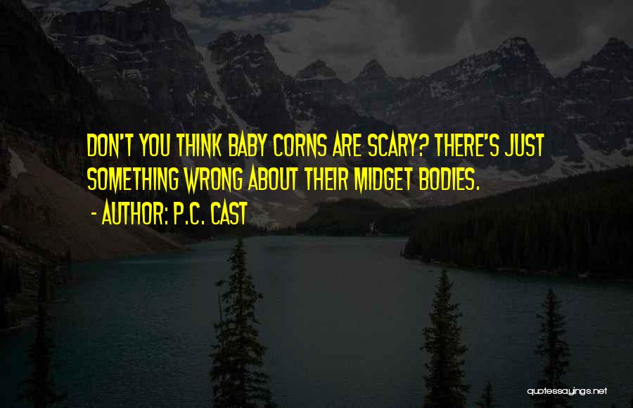 P.C. Cast Quotes: Don't You Think Baby Corns Are Scary? There's Just Something Wrong About Their Midget Bodies.