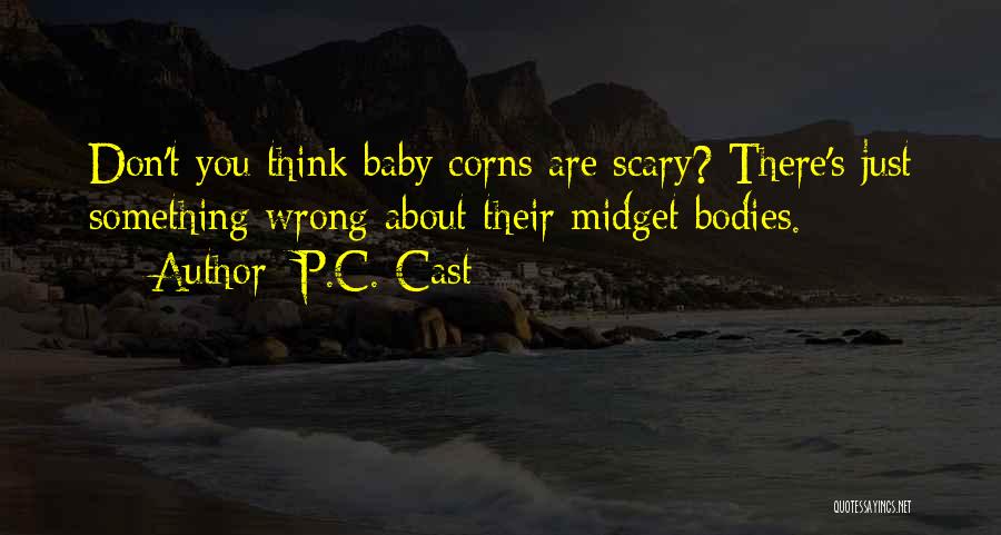 P.C. Cast Quotes: Don't You Think Baby Corns Are Scary? There's Just Something Wrong About Their Midget Bodies.