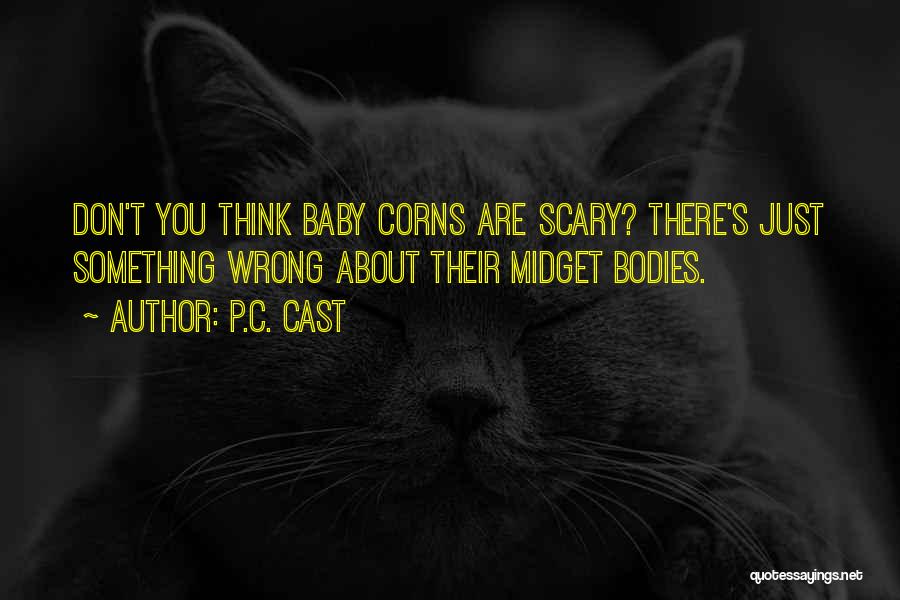 P.C. Cast Quotes: Don't You Think Baby Corns Are Scary? There's Just Something Wrong About Their Midget Bodies.