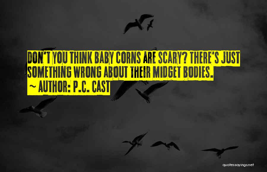 P.C. Cast Quotes: Don't You Think Baby Corns Are Scary? There's Just Something Wrong About Their Midget Bodies.