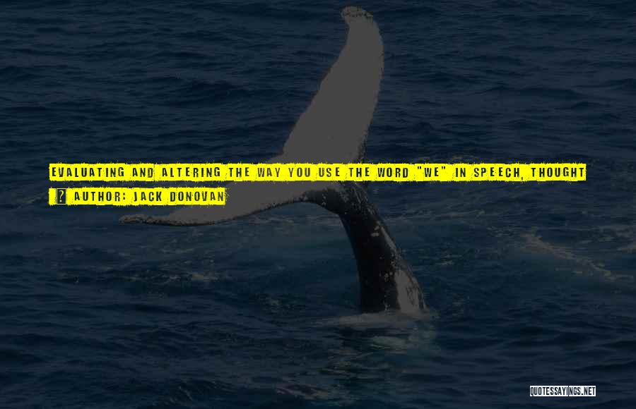 Jack Donovan Quotes: Evaluating And Altering The Way You Use The Word We In Speech, Thought And Writing Is The Simplest, Yet Also