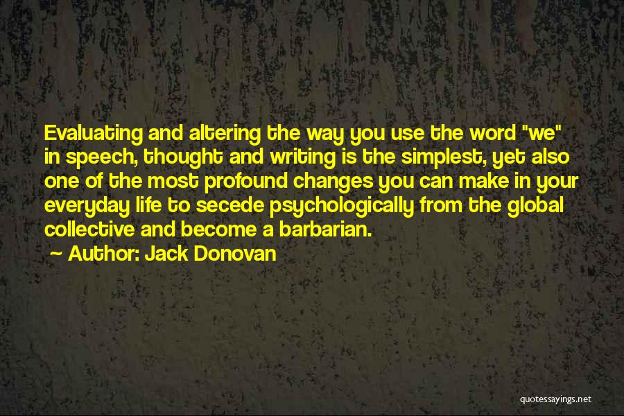 Jack Donovan Quotes: Evaluating And Altering The Way You Use The Word We In Speech, Thought And Writing Is The Simplest, Yet Also