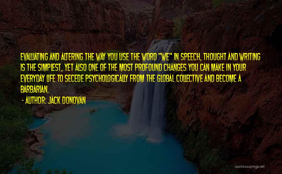 Jack Donovan Quotes: Evaluating And Altering The Way You Use The Word We In Speech, Thought And Writing Is The Simplest, Yet Also