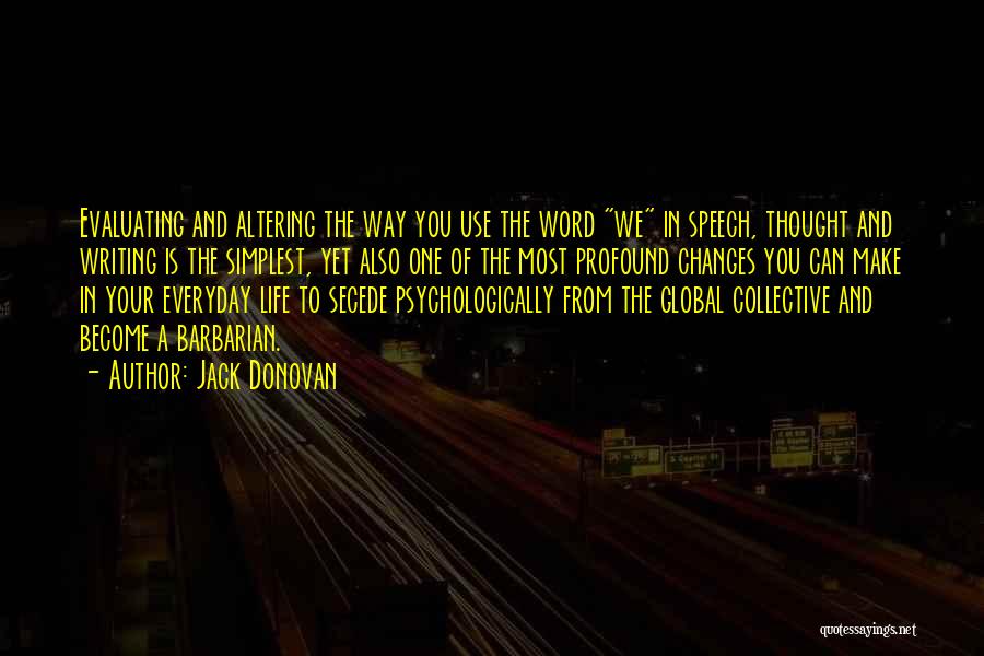 Jack Donovan Quotes: Evaluating And Altering The Way You Use The Word We In Speech, Thought And Writing Is The Simplest, Yet Also