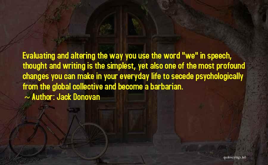 Jack Donovan Quotes: Evaluating And Altering The Way You Use The Word We In Speech, Thought And Writing Is The Simplest, Yet Also