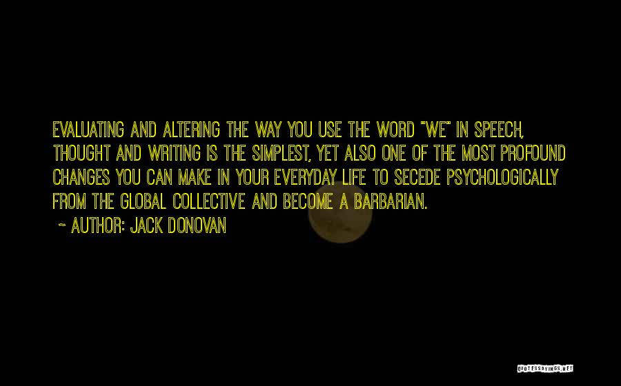 Jack Donovan Quotes: Evaluating And Altering The Way You Use The Word We In Speech, Thought And Writing Is The Simplest, Yet Also