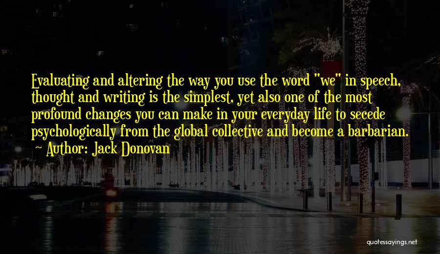 Jack Donovan Quotes: Evaluating And Altering The Way You Use The Word We In Speech, Thought And Writing Is The Simplest, Yet Also