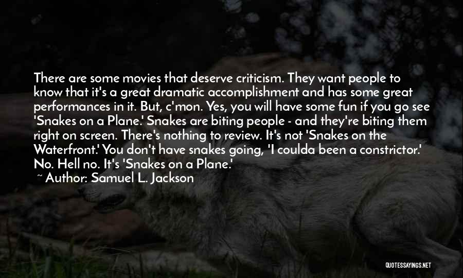 Samuel L. Jackson Quotes: There Are Some Movies That Deserve Criticism. They Want People To Know That It's A Great Dramatic Accomplishment And Has