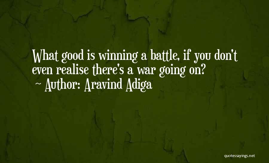 Aravind Adiga Quotes: What Good Is Winning A Battle, If You Don't Even Realise There's A War Going On?