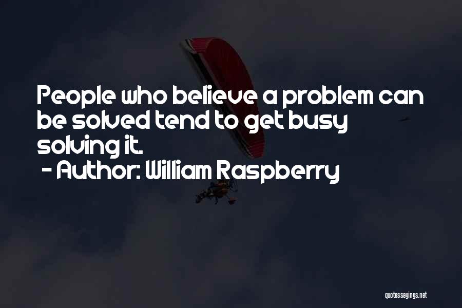 William Raspberry Quotes: People Who Believe A Problem Can Be Solved Tend To Get Busy Solving It.