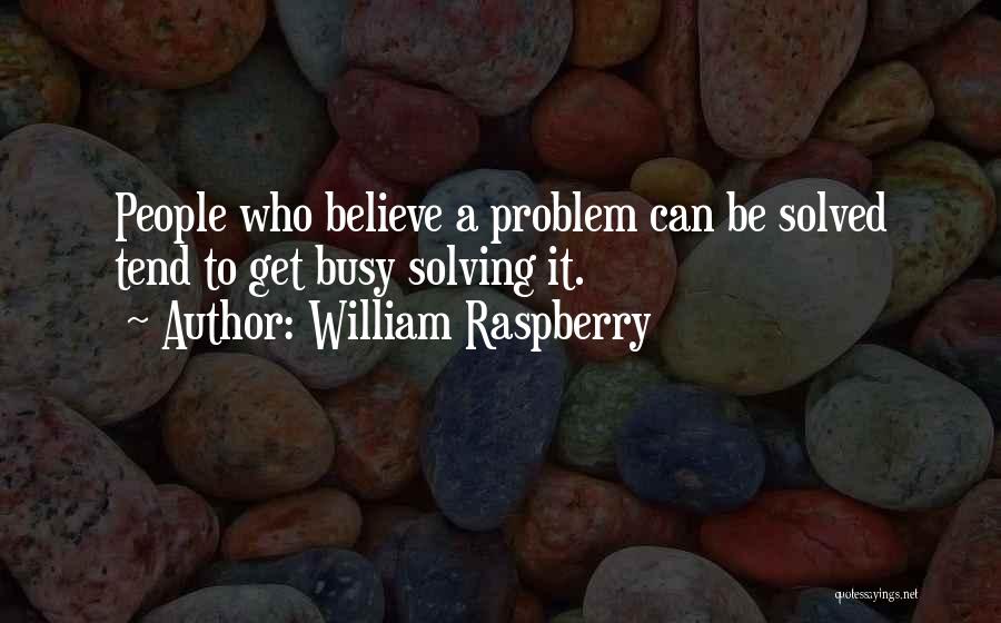 William Raspberry Quotes: People Who Believe A Problem Can Be Solved Tend To Get Busy Solving It.