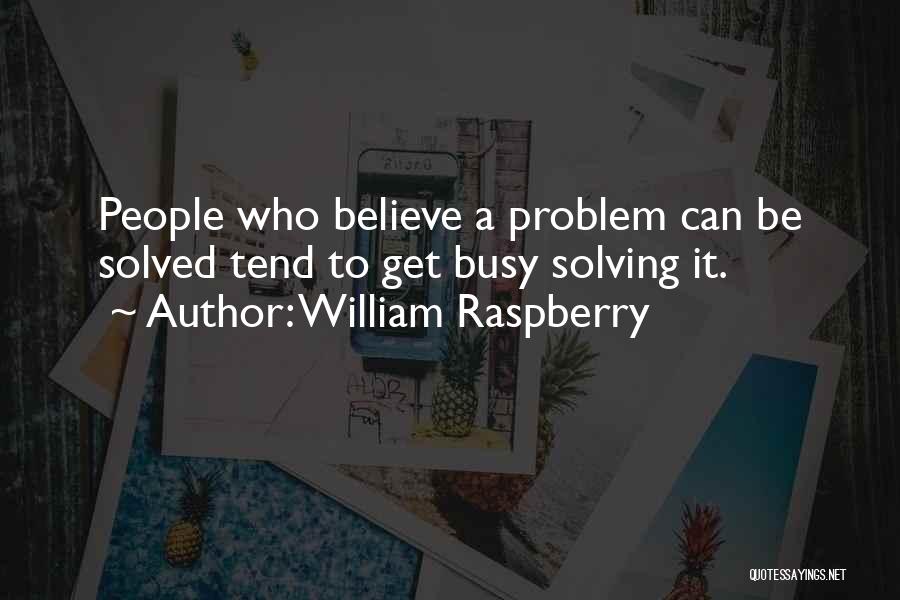 William Raspberry Quotes: People Who Believe A Problem Can Be Solved Tend To Get Busy Solving It.