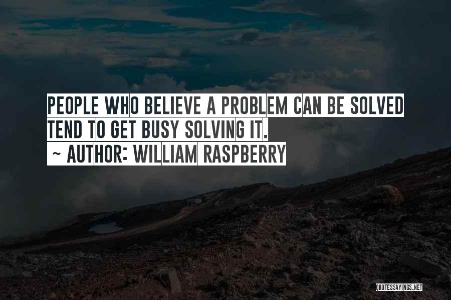 William Raspberry Quotes: People Who Believe A Problem Can Be Solved Tend To Get Busy Solving It.