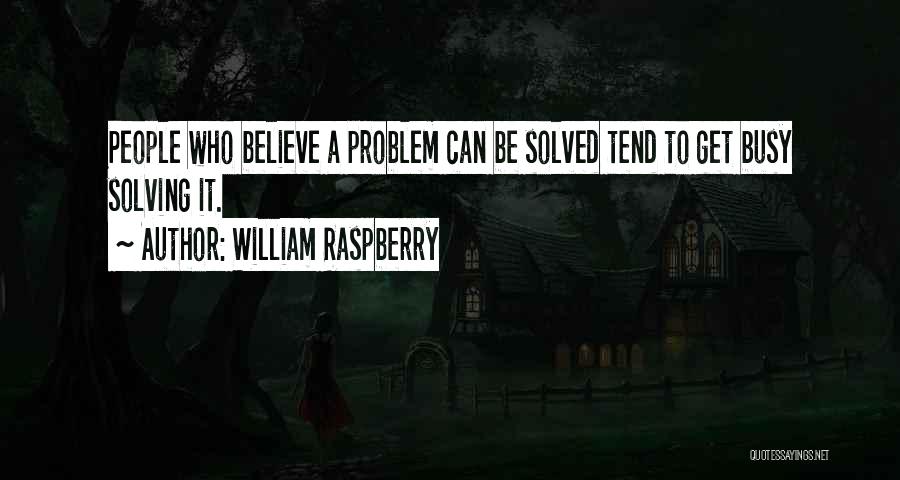 William Raspberry Quotes: People Who Believe A Problem Can Be Solved Tend To Get Busy Solving It.