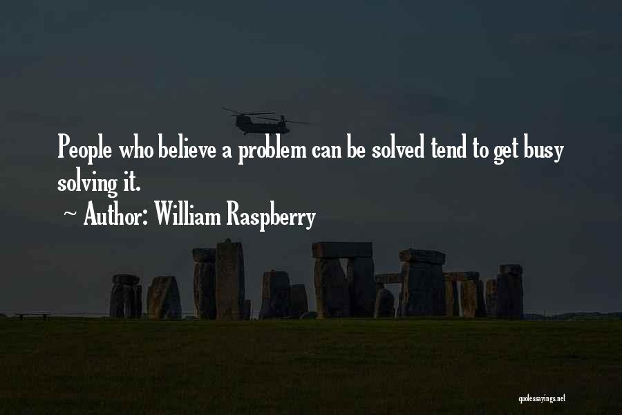 William Raspberry Quotes: People Who Believe A Problem Can Be Solved Tend To Get Busy Solving It.