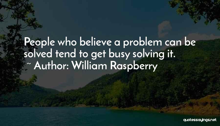 William Raspberry Quotes: People Who Believe A Problem Can Be Solved Tend To Get Busy Solving It.