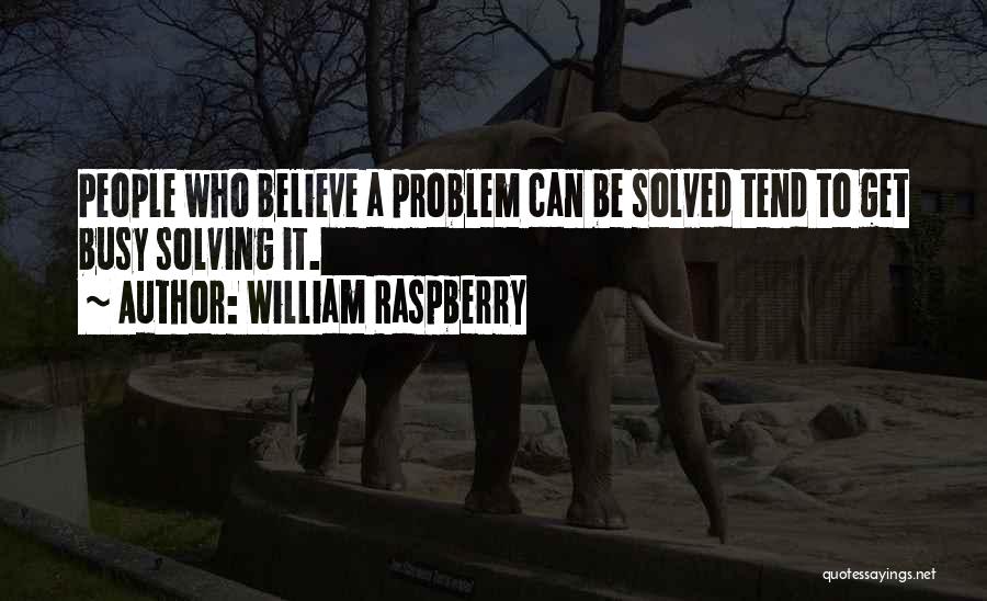 William Raspberry Quotes: People Who Believe A Problem Can Be Solved Tend To Get Busy Solving It.