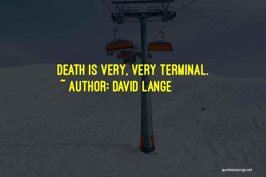 David Lange Quotes: Death Is Very, Very Terminal.