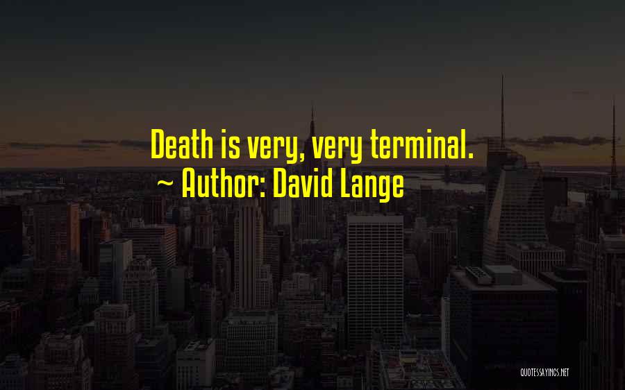 David Lange Quotes: Death Is Very, Very Terminal.