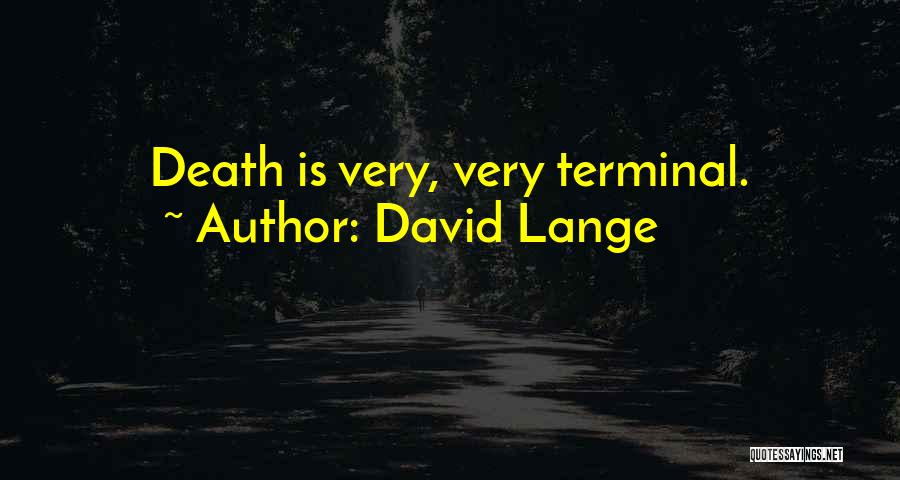 David Lange Quotes: Death Is Very, Very Terminal.