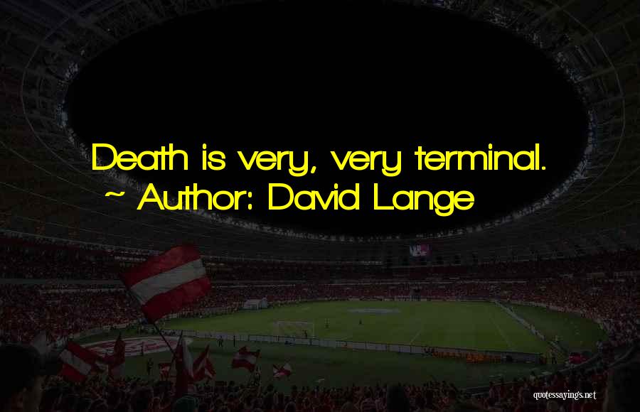 David Lange Quotes: Death Is Very, Very Terminal.