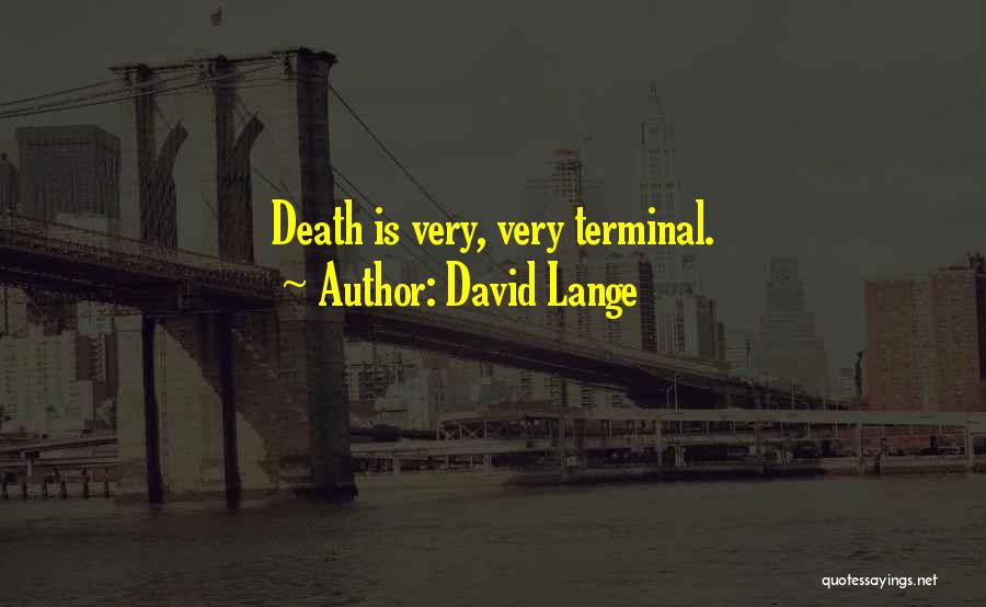 David Lange Quotes: Death Is Very, Very Terminal.