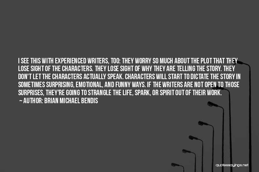 Brian Michael Bendis Quotes: I See This With Experienced Writers, Too: They Worry So Much About The Plot That They Lose Sight Of The