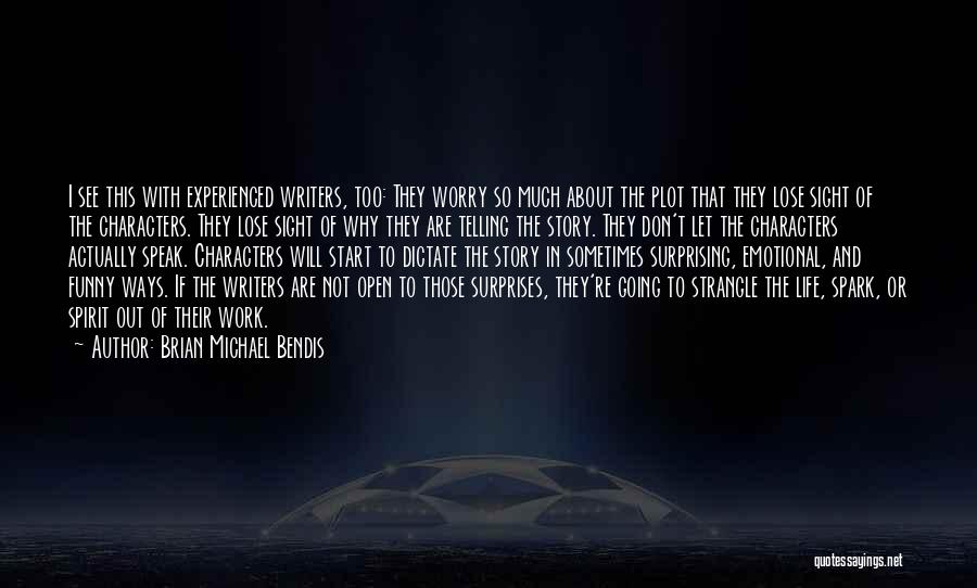 Brian Michael Bendis Quotes: I See This With Experienced Writers, Too: They Worry So Much About The Plot That They Lose Sight Of The