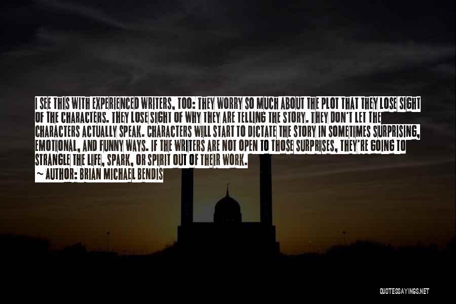 Brian Michael Bendis Quotes: I See This With Experienced Writers, Too: They Worry So Much About The Plot That They Lose Sight Of The
