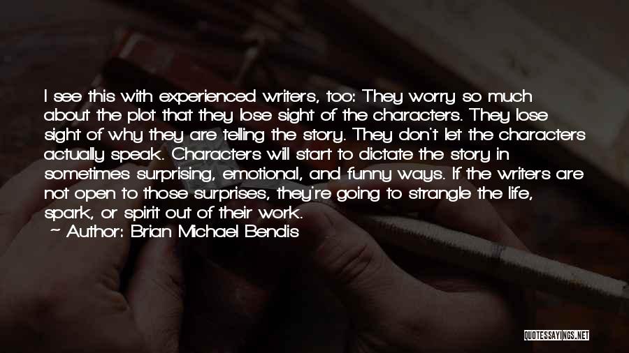 Brian Michael Bendis Quotes: I See This With Experienced Writers, Too: They Worry So Much About The Plot That They Lose Sight Of The