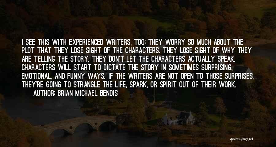 Brian Michael Bendis Quotes: I See This With Experienced Writers, Too: They Worry So Much About The Plot That They Lose Sight Of The
