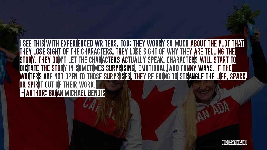 Brian Michael Bendis Quotes: I See This With Experienced Writers, Too: They Worry So Much About The Plot That They Lose Sight Of The