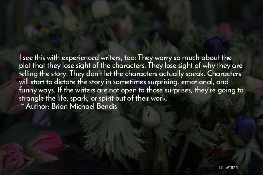 Brian Michael Bendis Quotes: I See This With Experienced Writers, Too: They Worry So Much About The Plot That They Lose Sight Of The