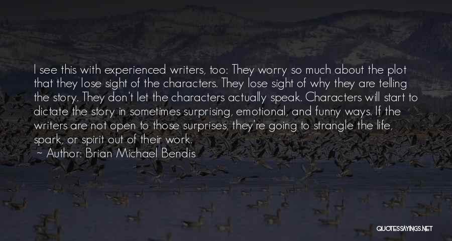 Brian Michael Bendis Quotes: I See This With Experienced Writers, Too: They Worry So Much About The Plot That They Lose Sight Of The