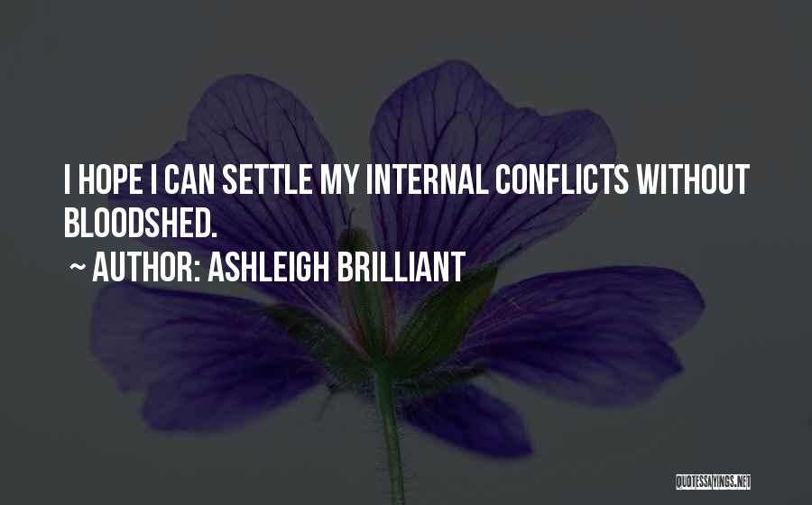 Ashleigh Brilliant Quotes: I Hope I Can Settle My Internal Conflicts Without Bloodshed.